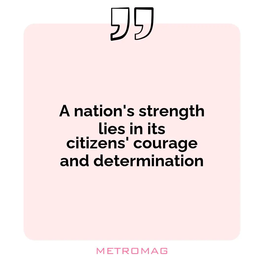 A nation's strength lies in its citizens' courage and determination