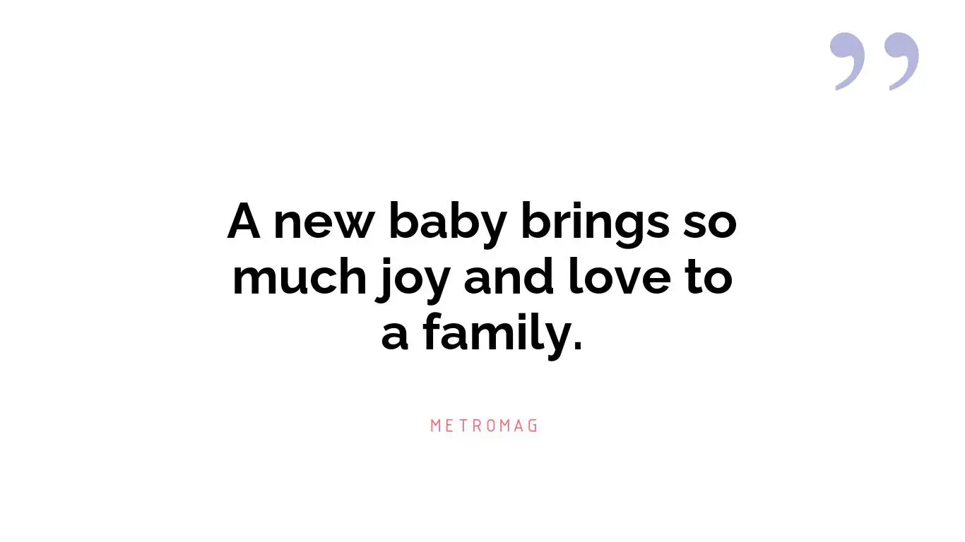 A new baby brings so much joy and love to a family.