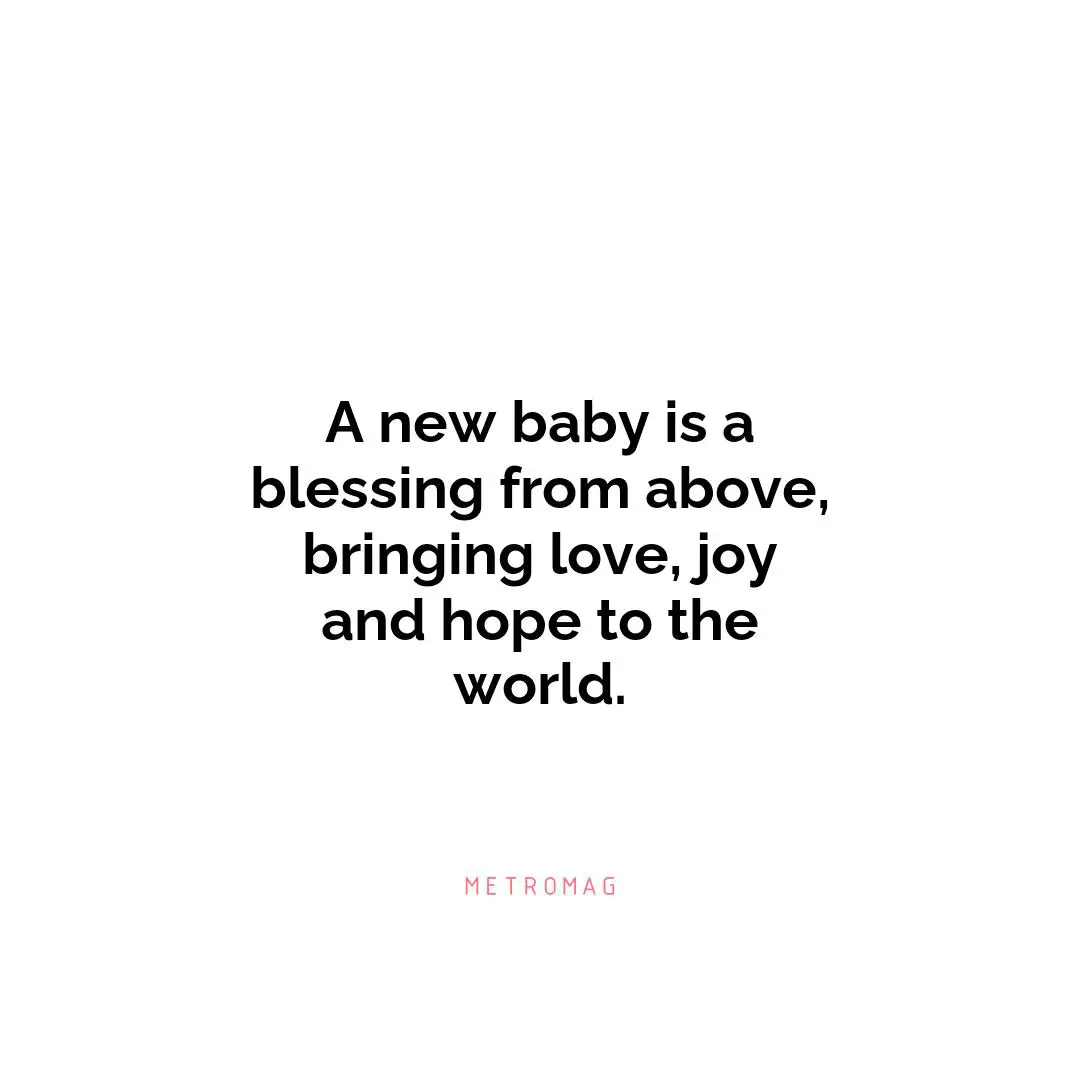 A new baby is a blessing from above, bringing love, joy and hope to the world.