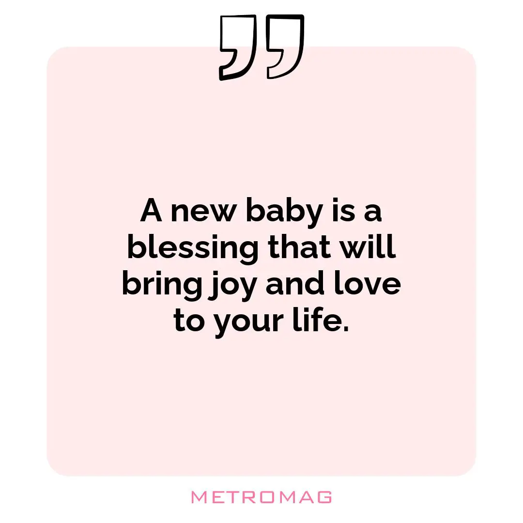A new baby is a blessing that will bring joy and love to your life.