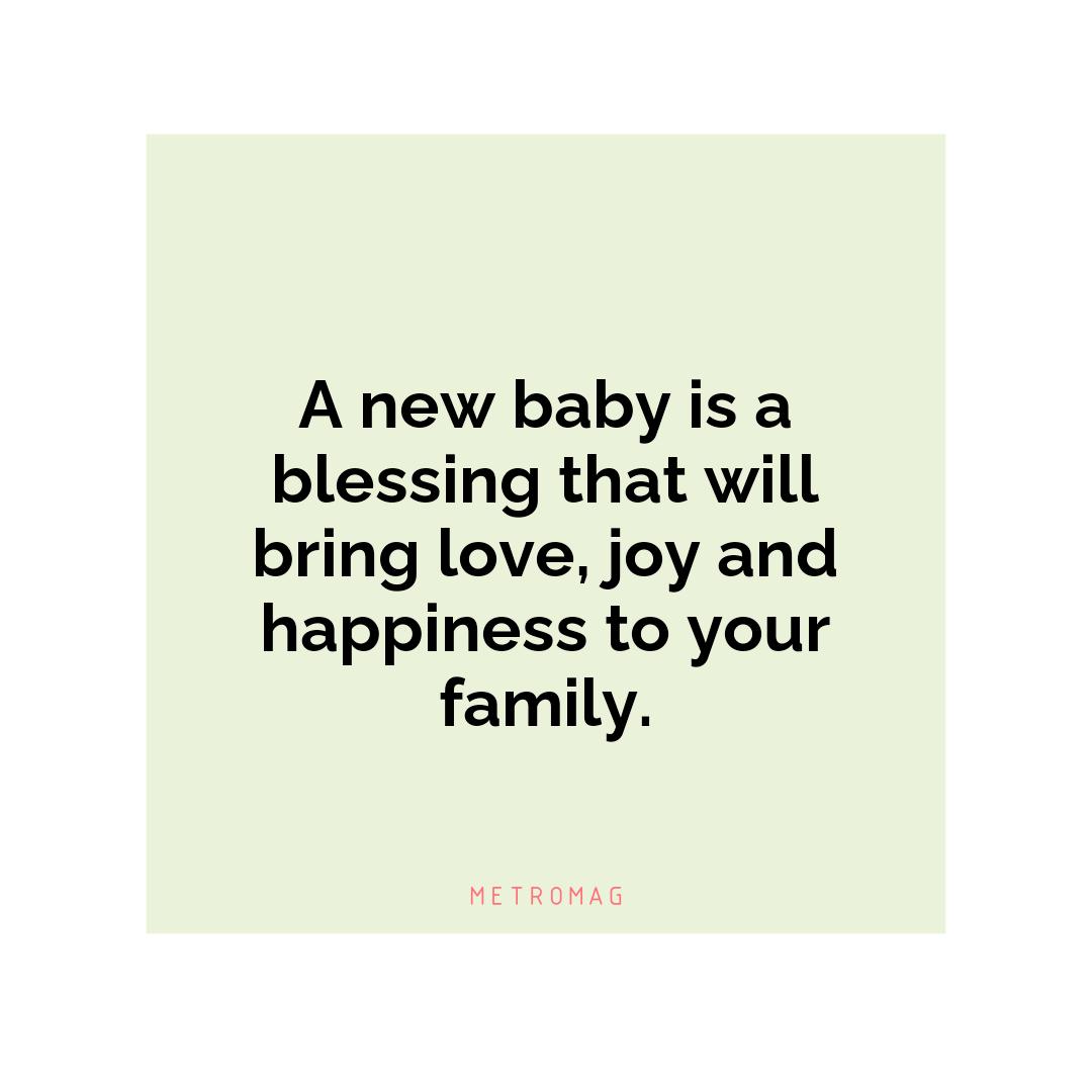 A new baby is a blessing that will bring love, joy and happiness to your family.
