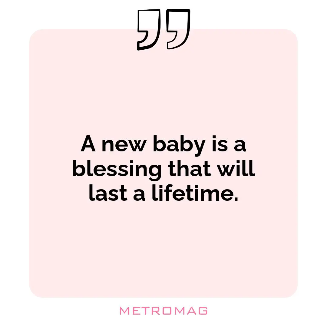 A new baby is a blessing that will last a lifetime.
