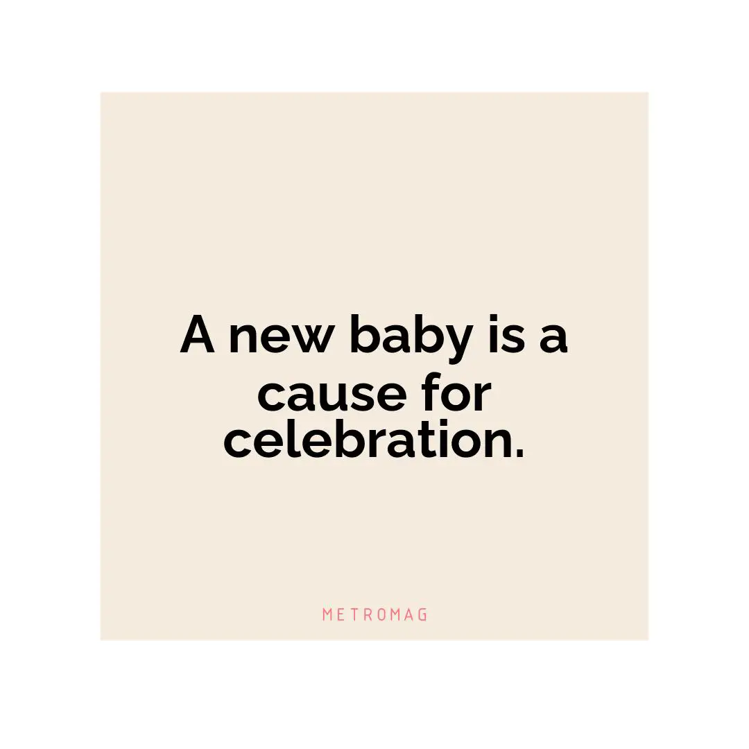 A new baby is a cause for celebration.