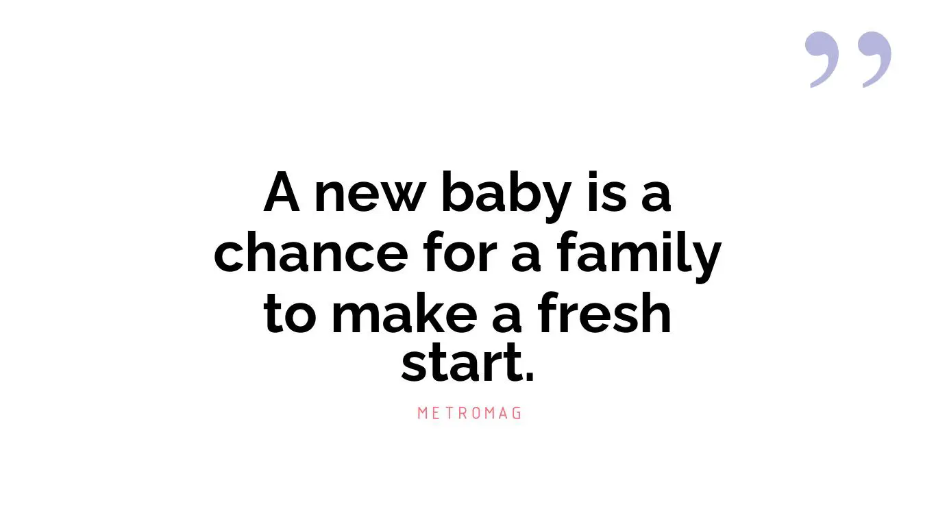 A new baby is a chance for a family to make a fresh start.