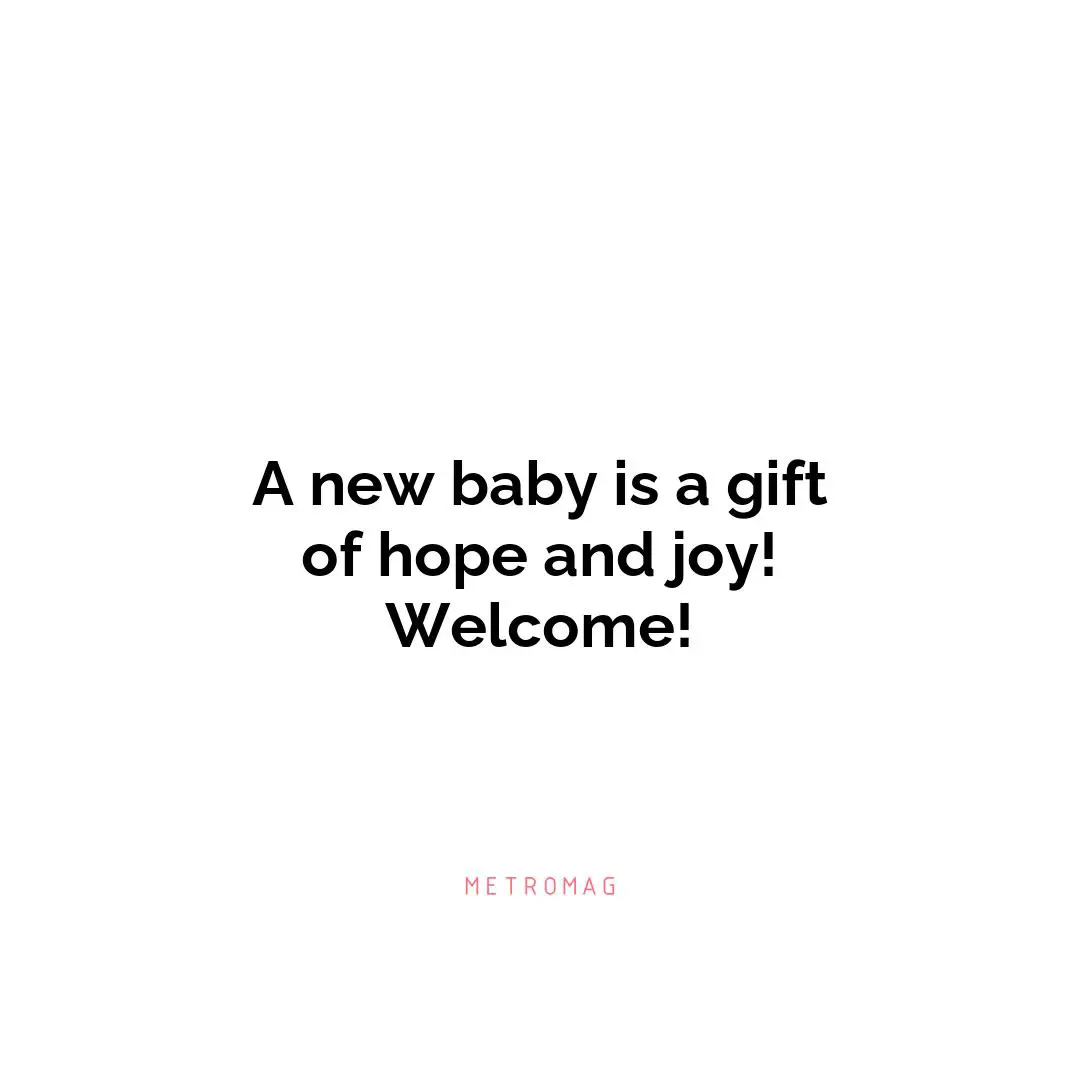 A new baby is a gift of hope and joy! Welcome!