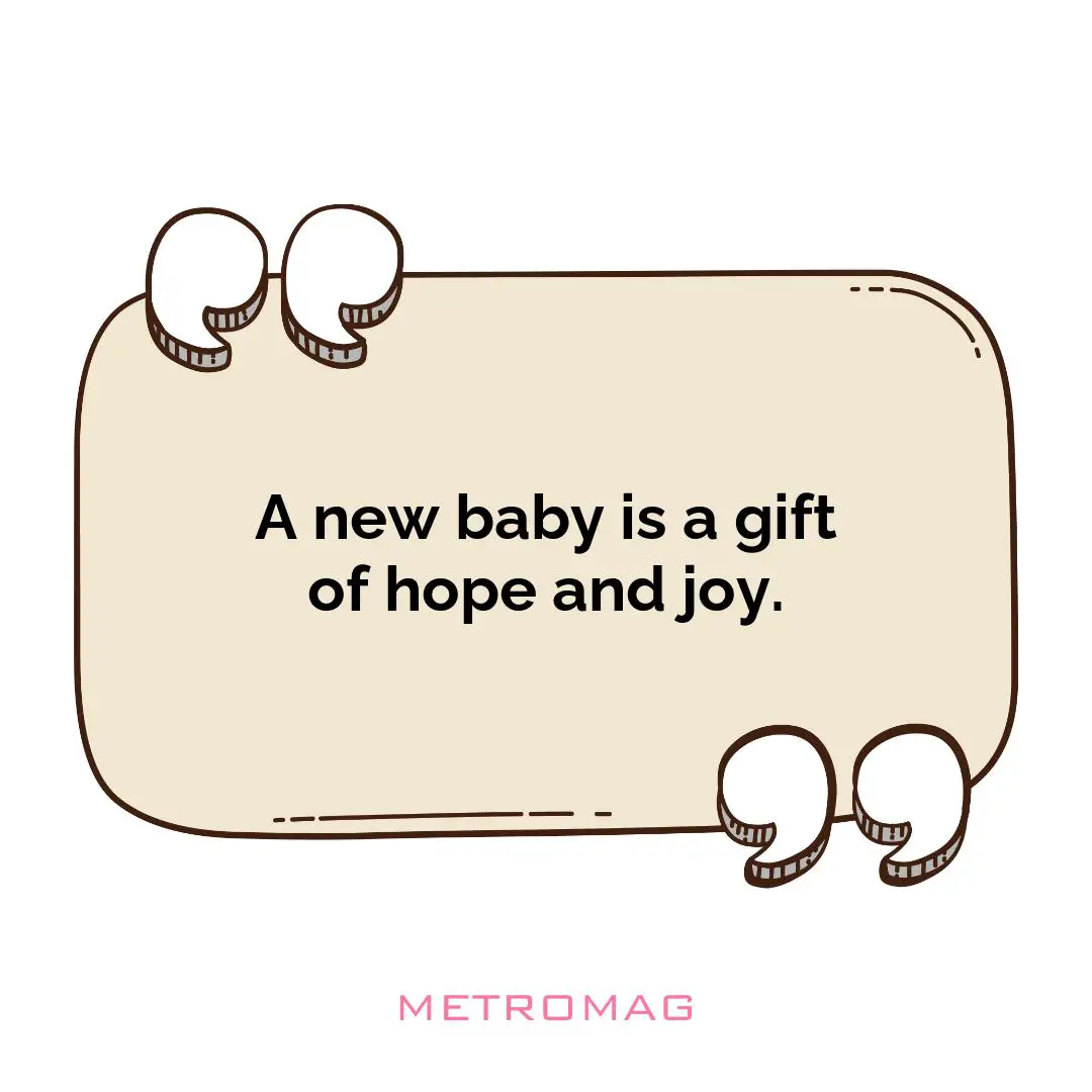 A new baby is a gift of hope and joy.