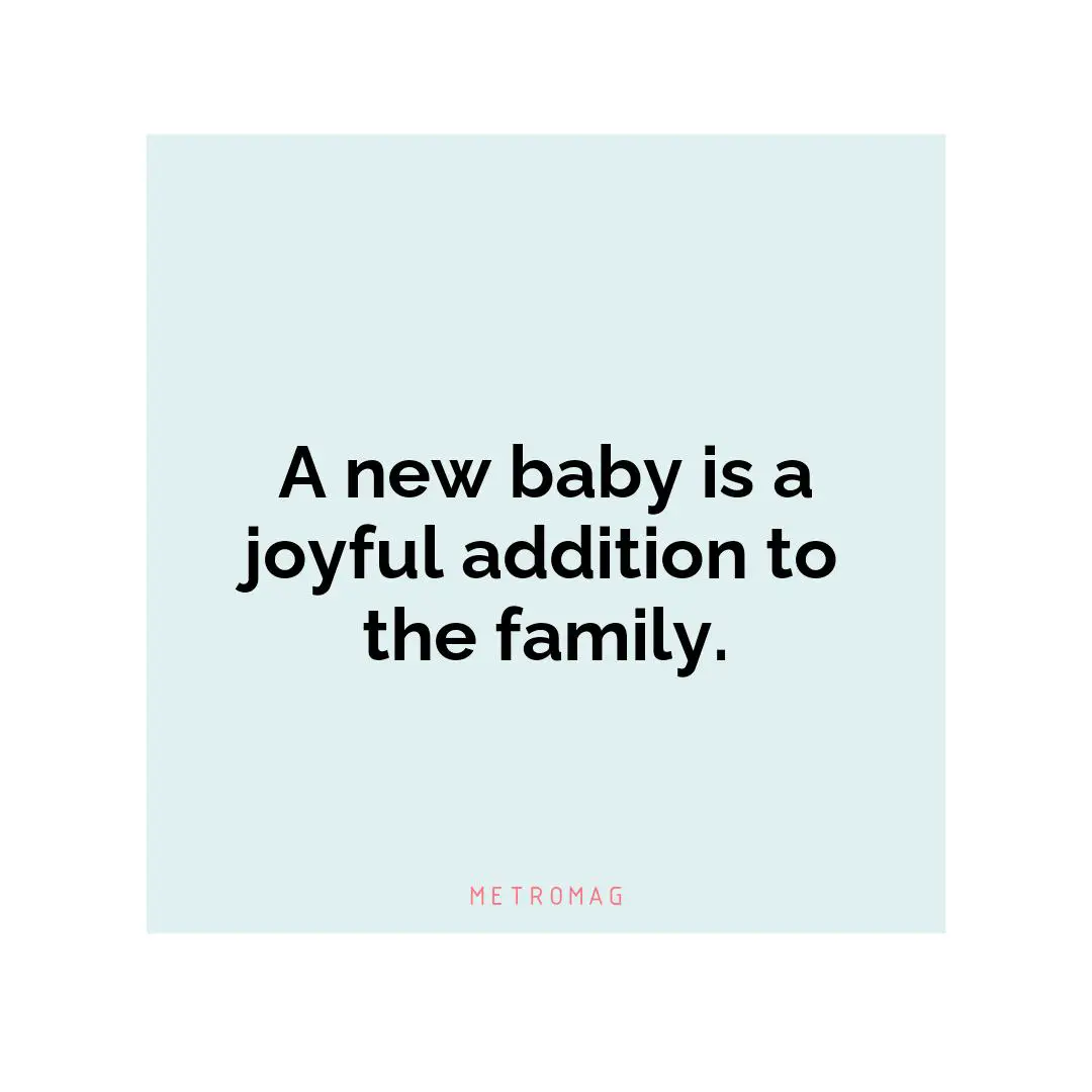 A new baby is a joyful addition to the family.