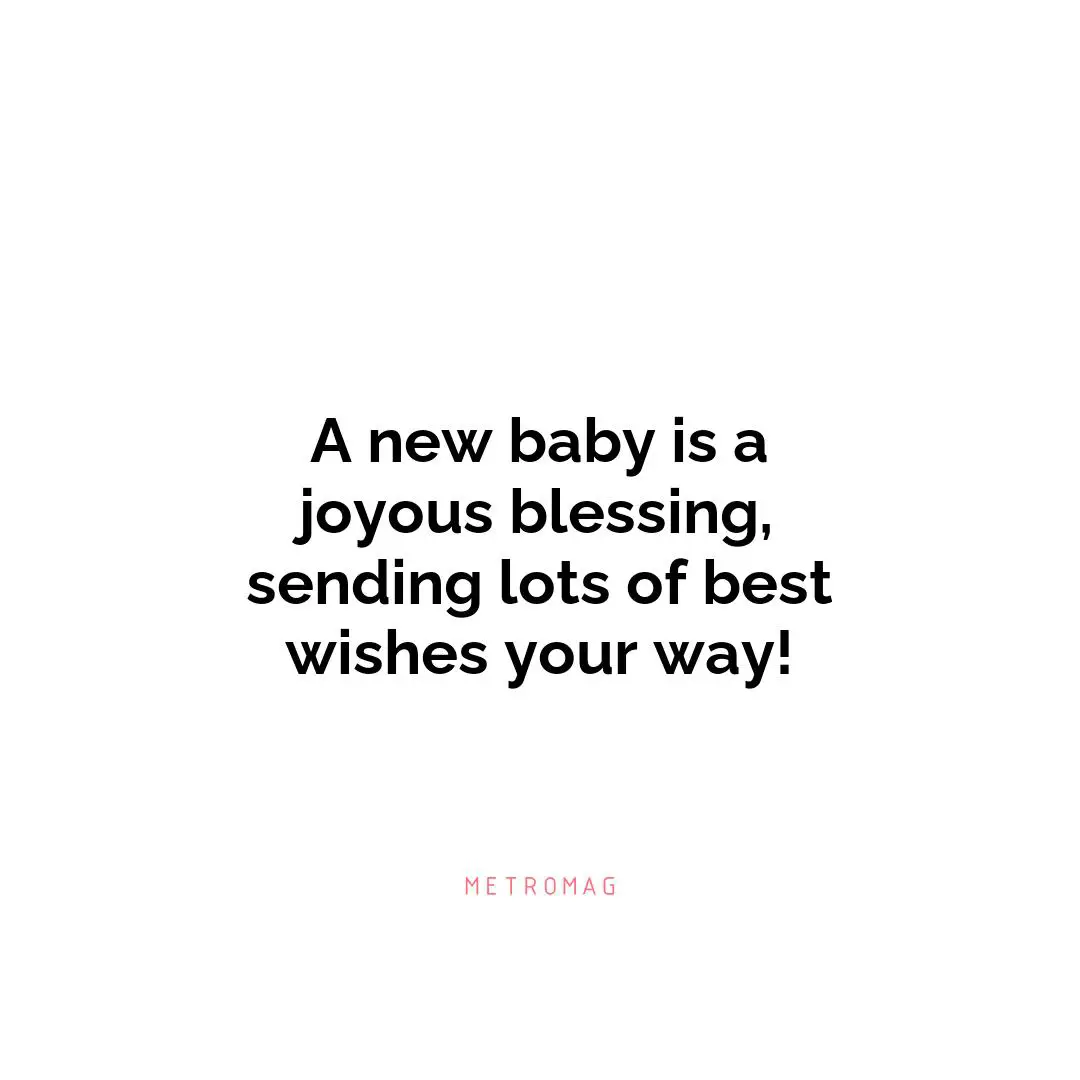 A new baby is a joyous blessing, sending lots of best wishes your way!