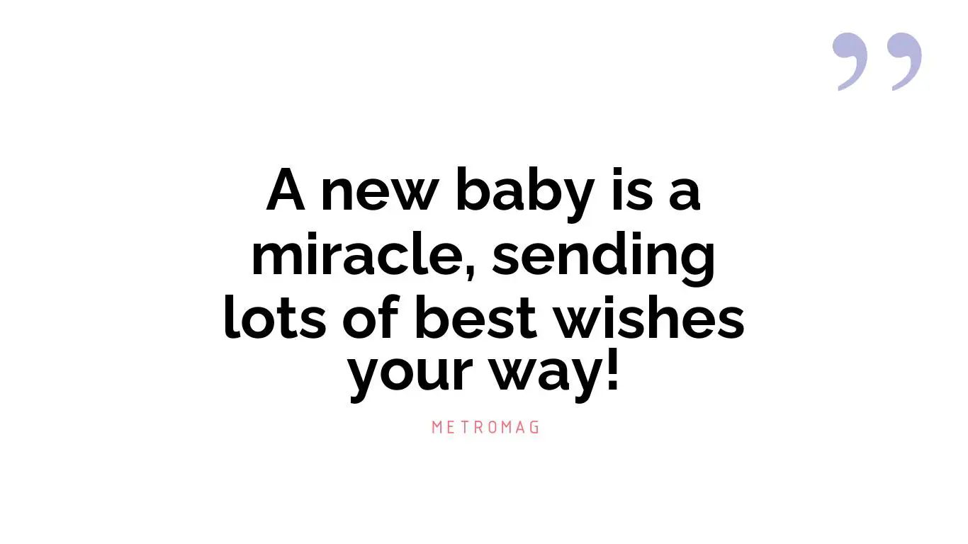 A new baby is a miracle, sending lots of best wishes your way!