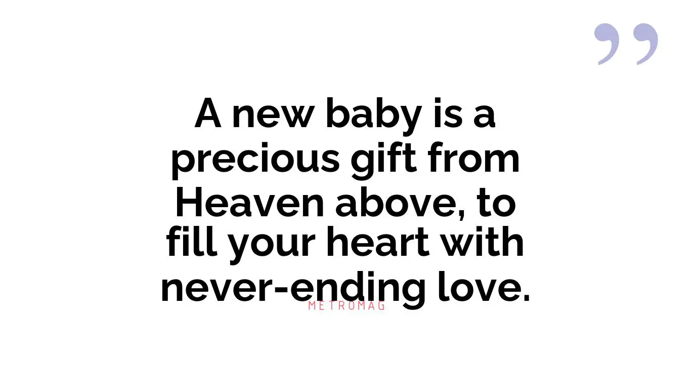 A new baby is a precious gift from Heaven above, to fill your heart with never-ending love.