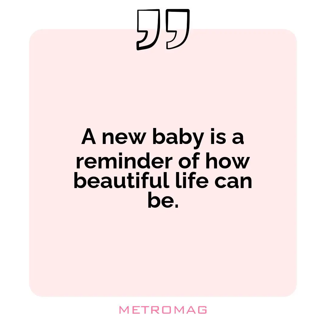 A new baby is a reminder of how beautiful life can be.