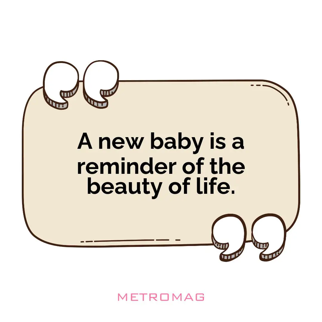 A new baby is a reminder of the beauty of life.