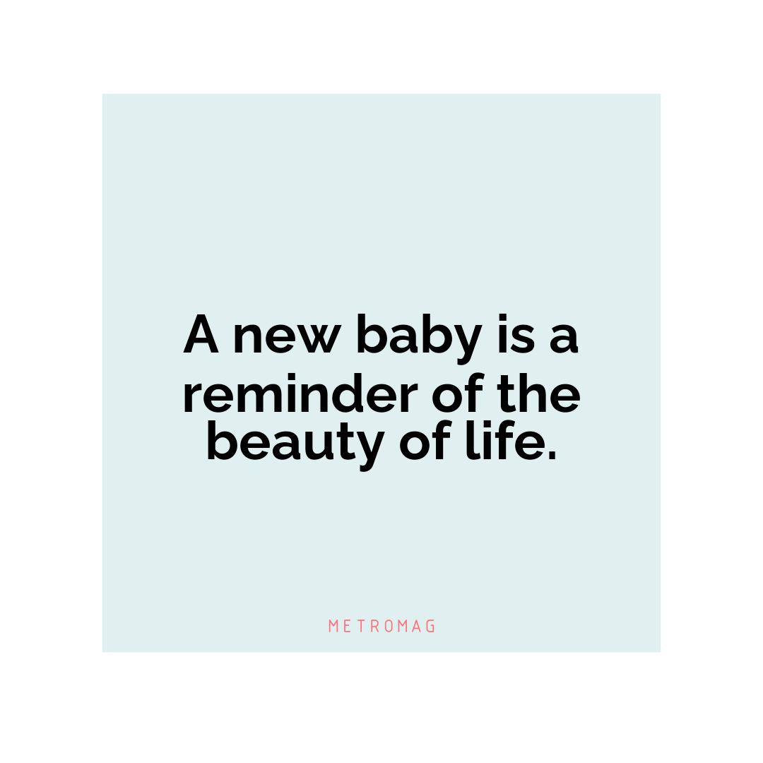 A new baby is a reminder of the beauty of life.