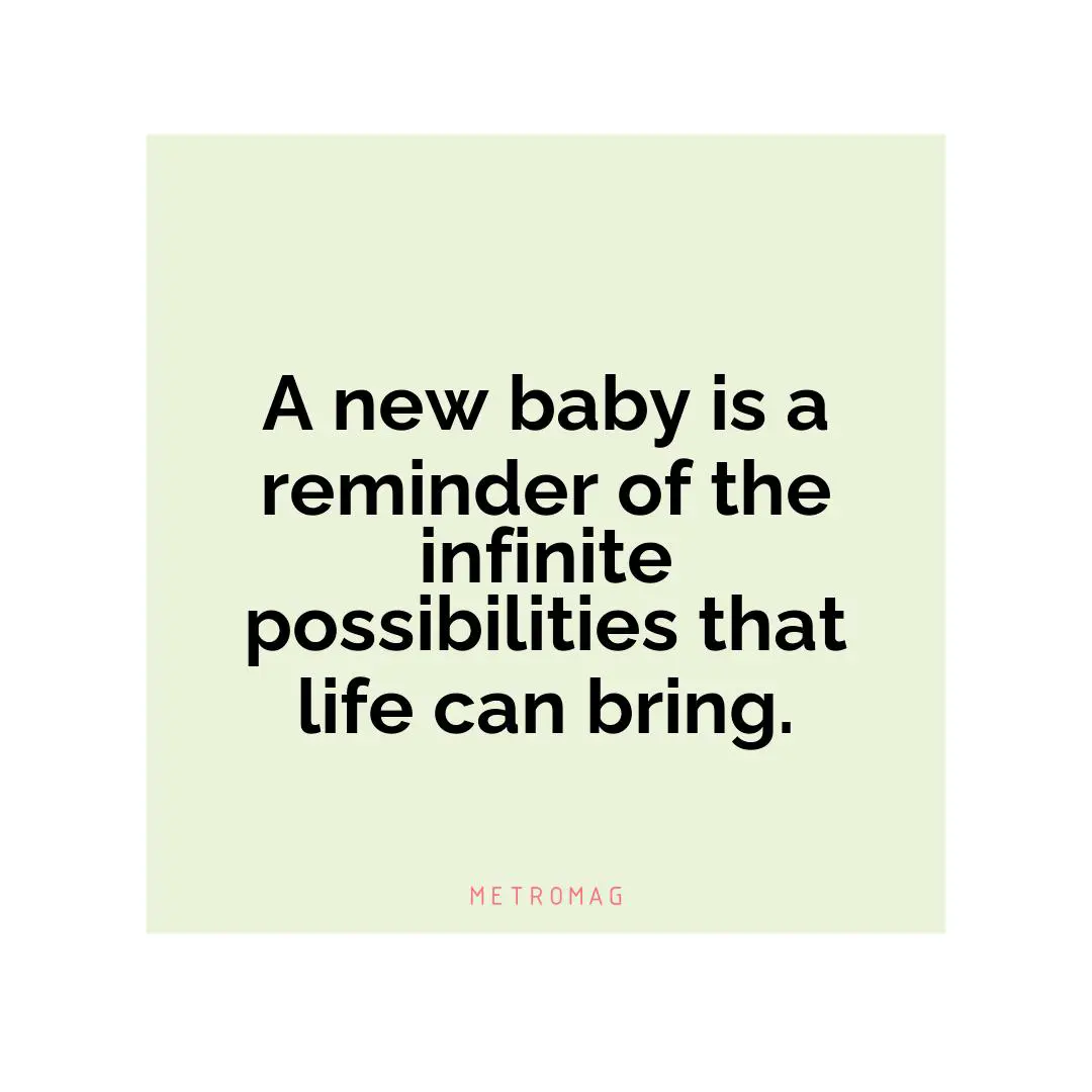 A new baby is a reminder of the infinite possibilities that life can bring.