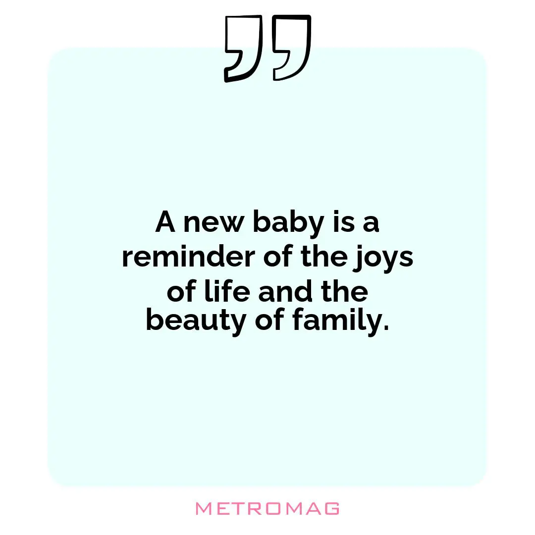 A new baby is a reminder of the joys of life and the beauty of family.