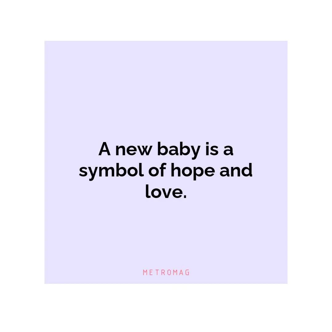A new baby is a symbol of hope and love.