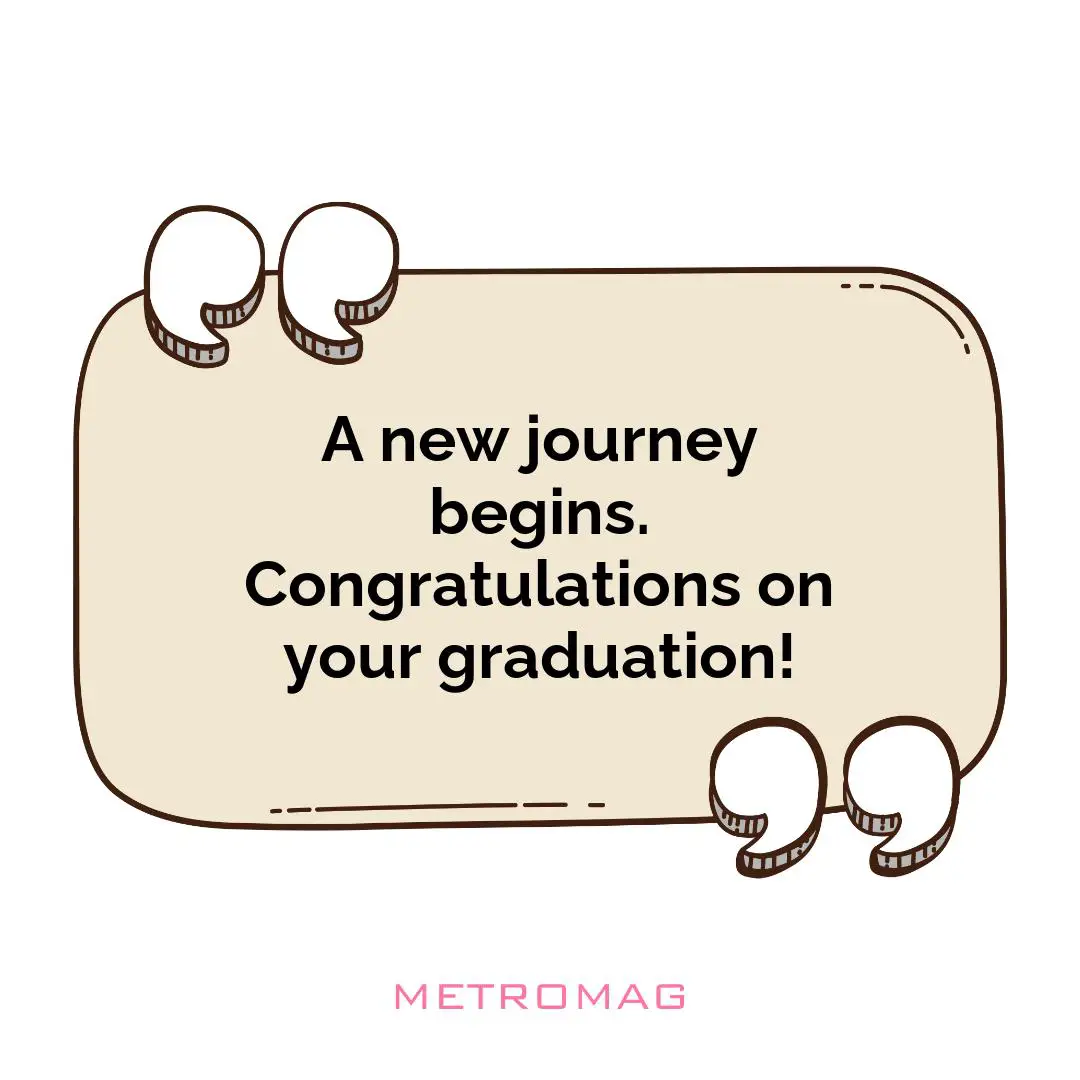 A new journey begins. Congratulations on your graduation!