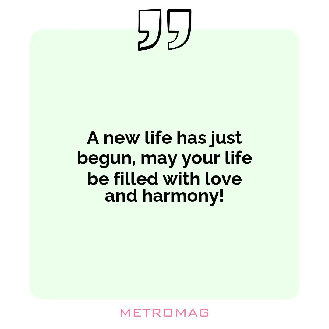 A new life has just begun, may your life be filled with love and harmony!