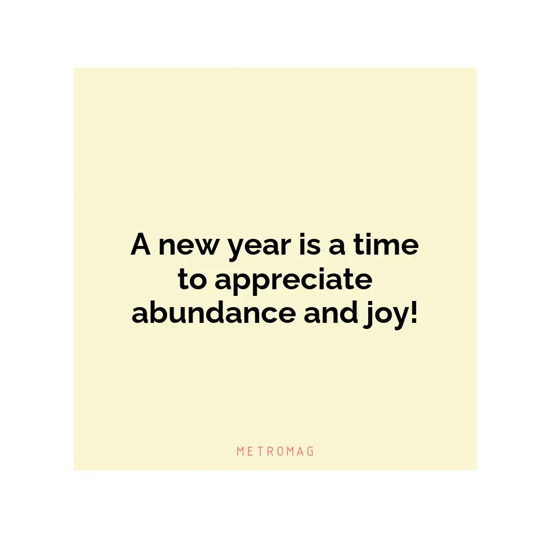 A new year is a time to appreciate abundance and joy!