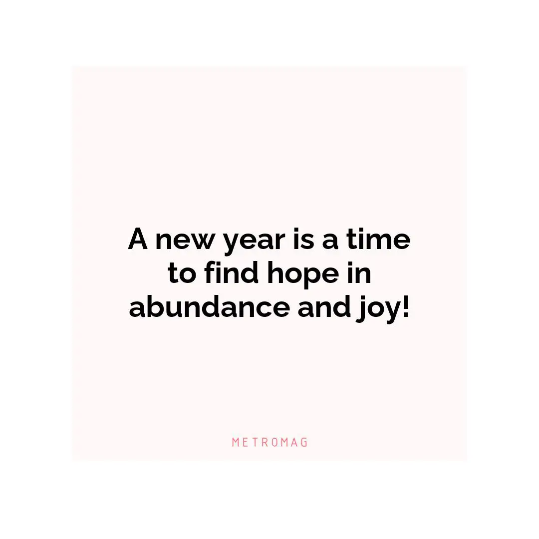 A new year is a time to find hope in abundance and joy!