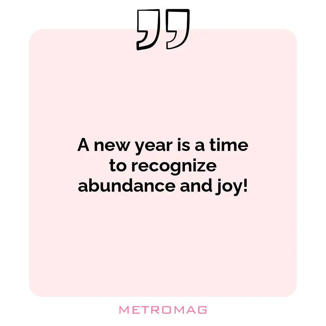 A new year is a time to recognize abundance and joy!