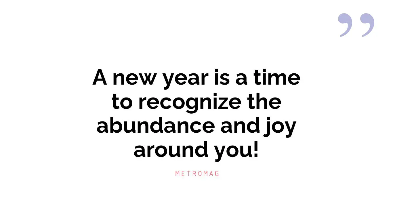 A new year is a time to recognize the abundance and joy around you!
