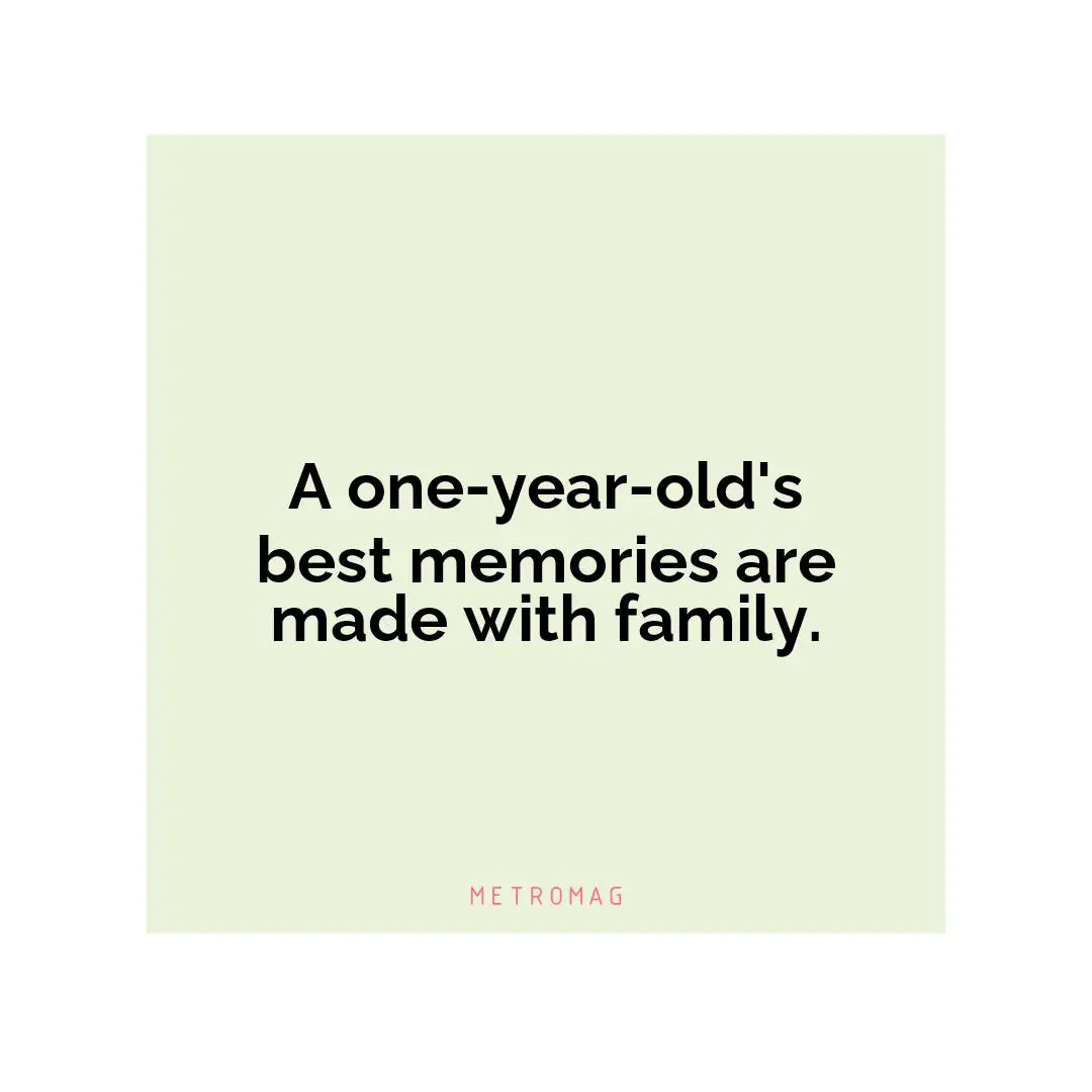 A one-year-old's best memories are made with family.
