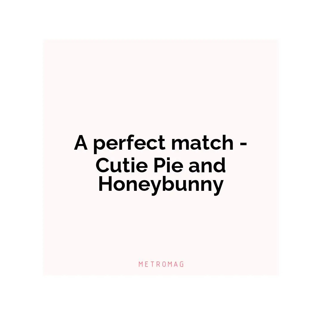 A perfect match - Cutie Pie and Honeybunny