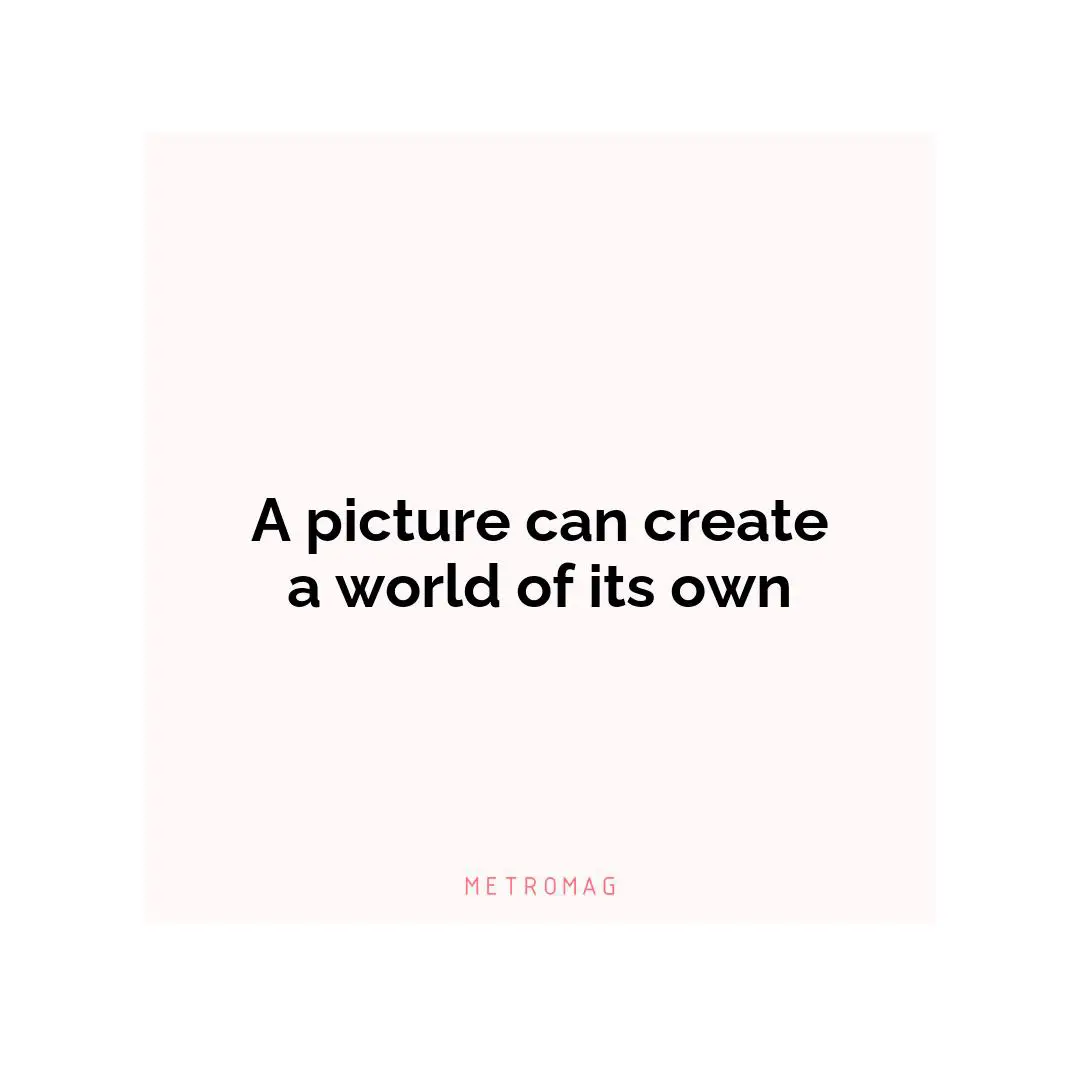 A picture can create a world of its own