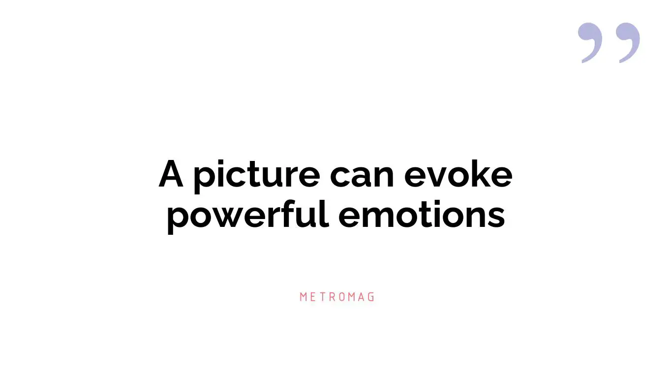 A picture can evoke powerful emotions