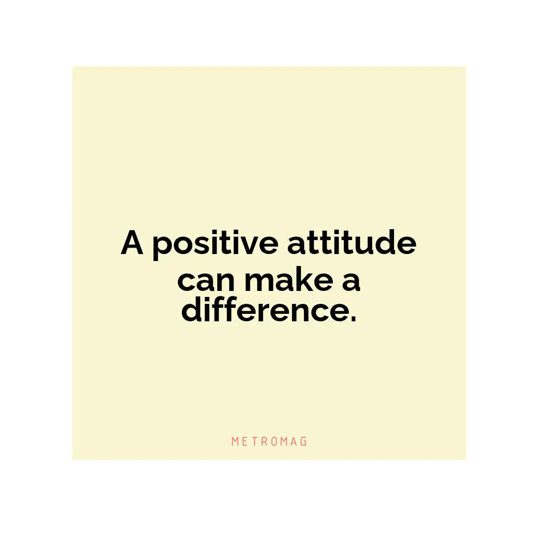 A positive attitude can make a difference.