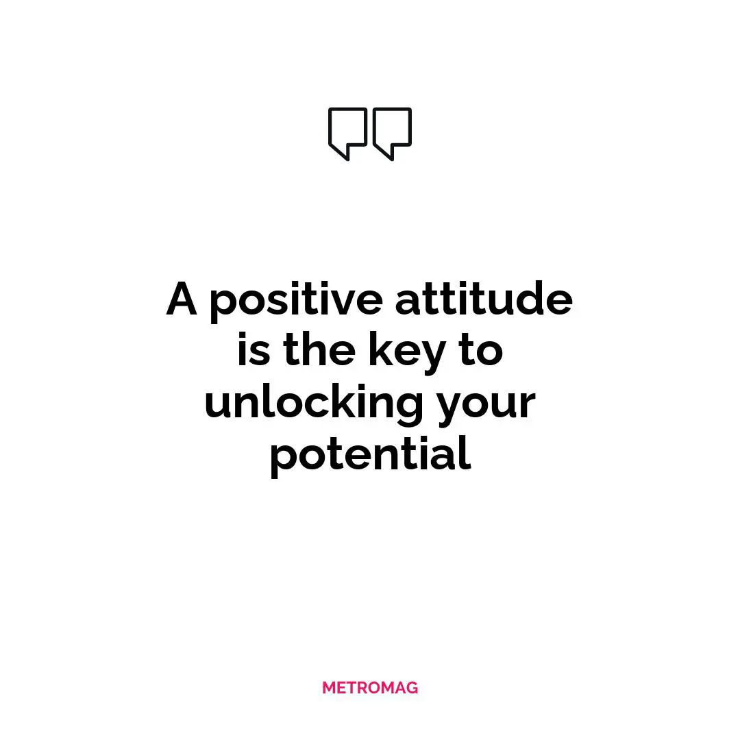 A positive attitude is the key to unlocking your potential