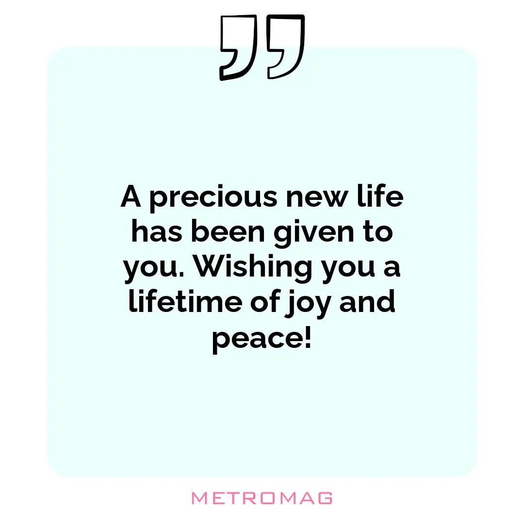 A precious new life has been given to you. Wishing you a lifetime of joy and peace!