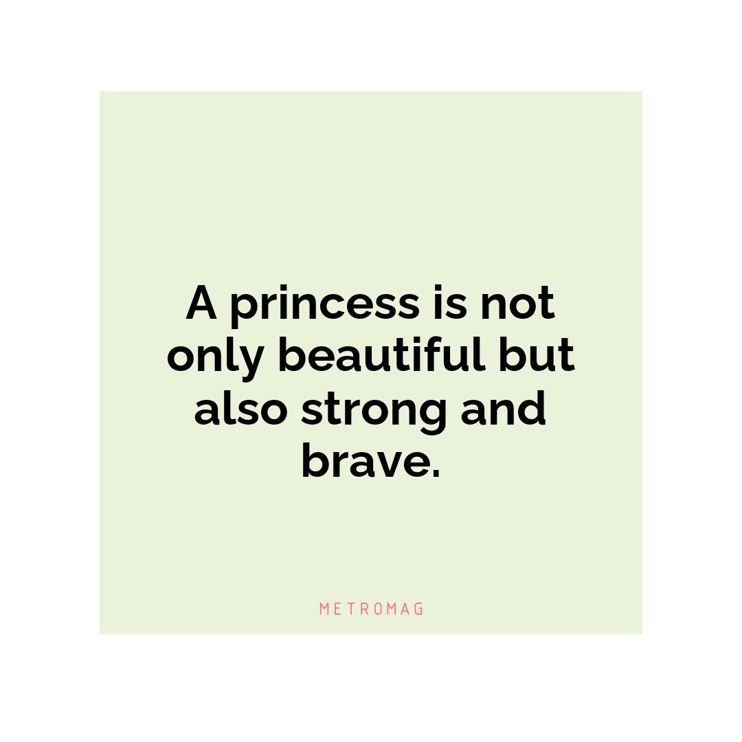 A princess is not only beautiful but also strong and brave.