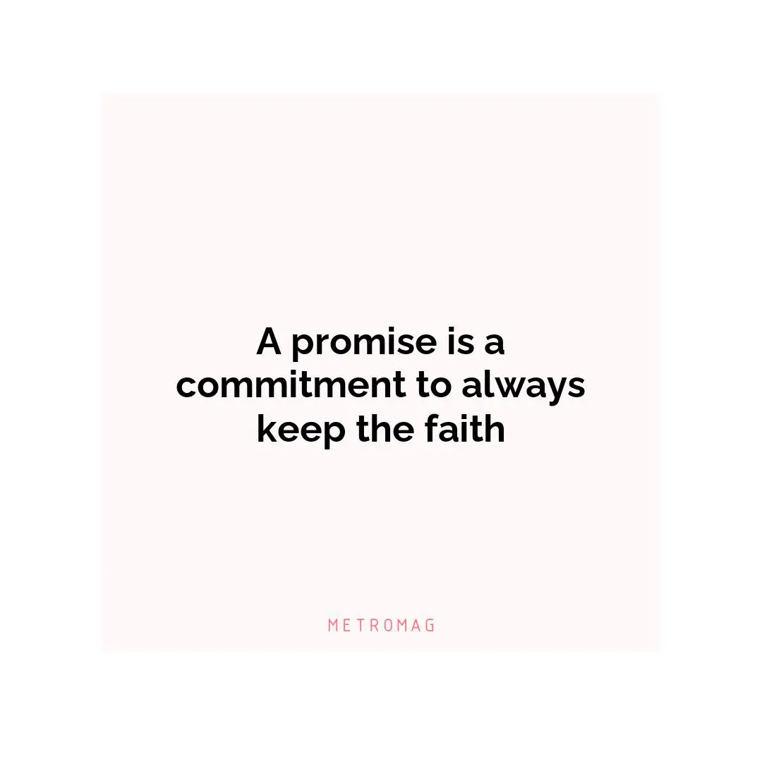 A promise is a commitment to always keep the faith