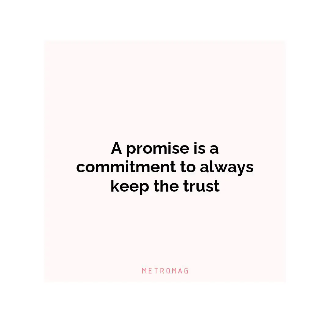 A promise is a commitment to always keep the trust