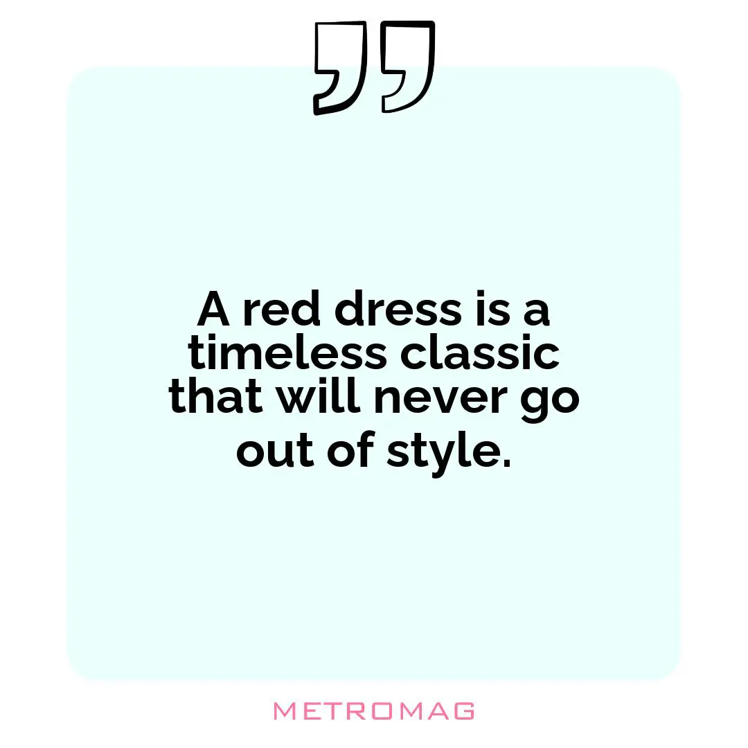 A red dress is a timeless classic that will never go out of style.