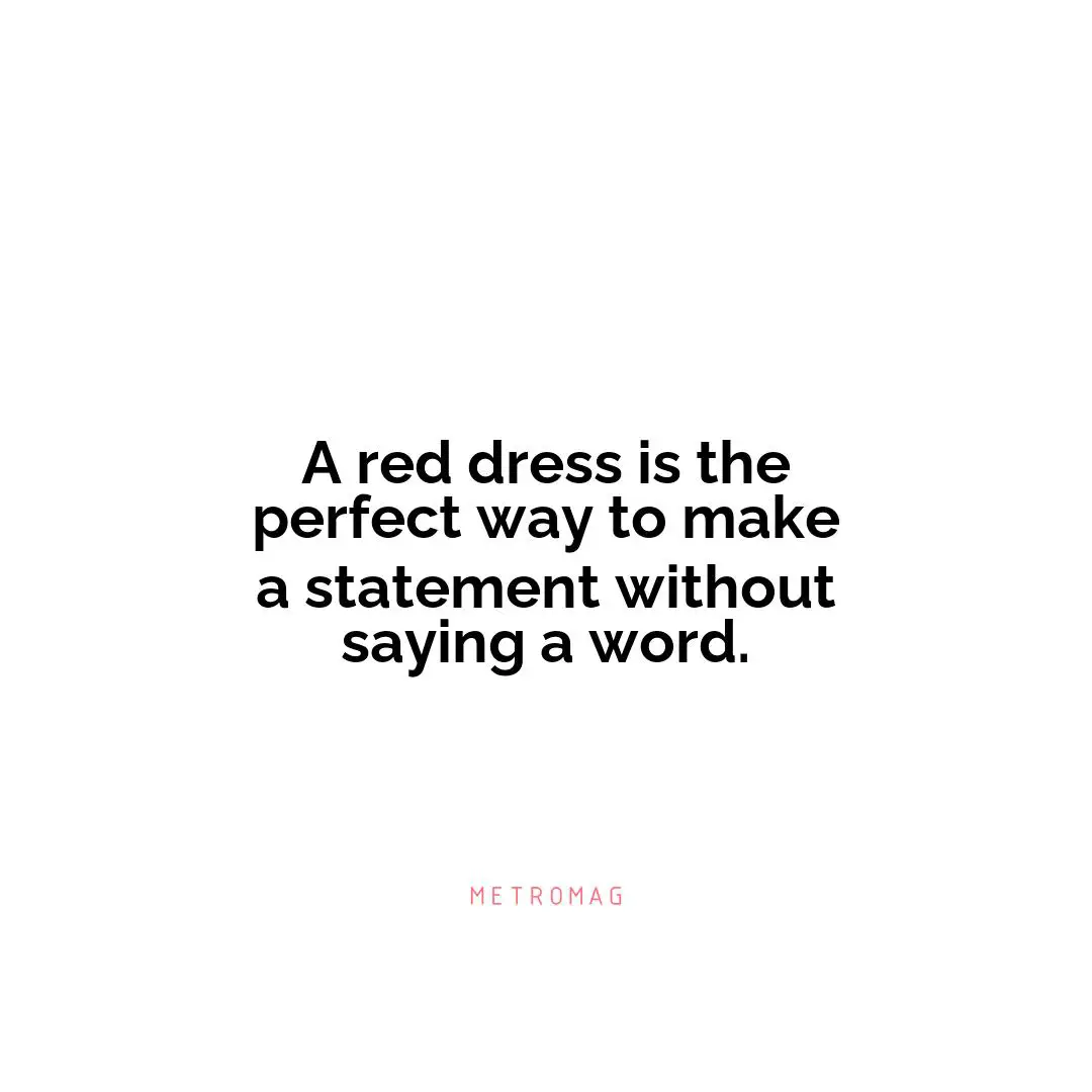 A red dress is the perfect way to make a statement without saying a word.