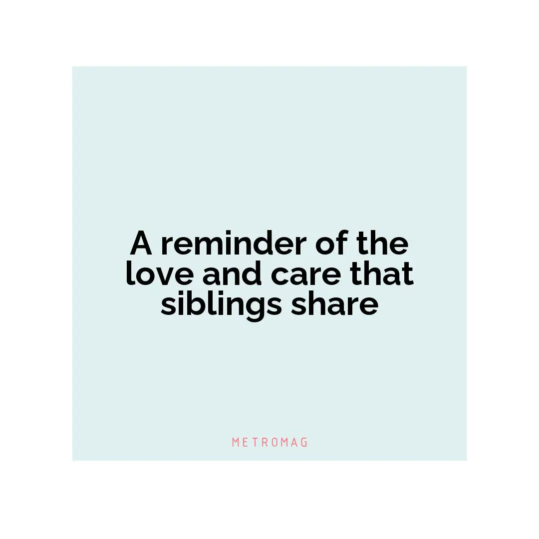 A reminder of the love and care that siblings share