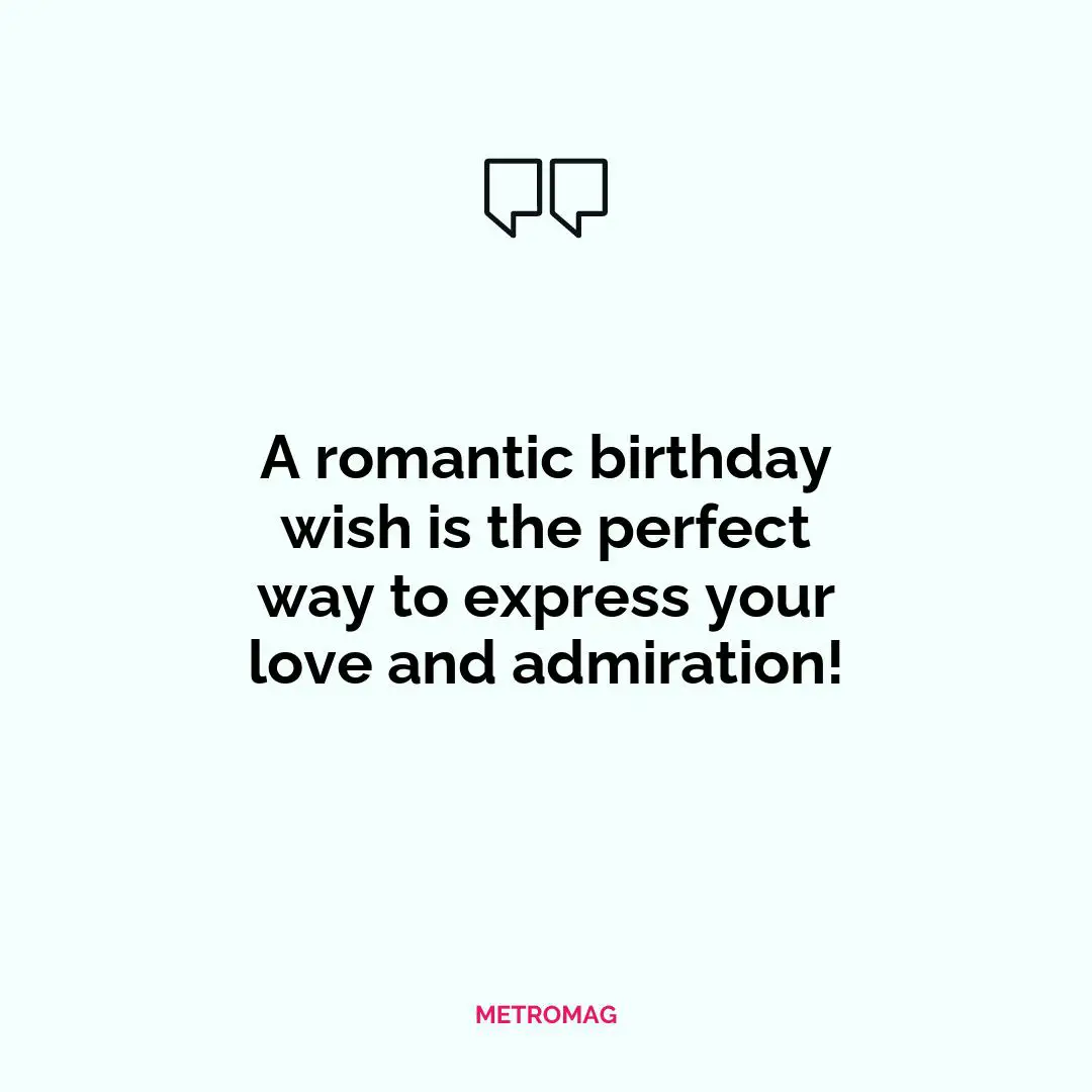 A romantic birthday wish is the perfect way to express your love and admiration!