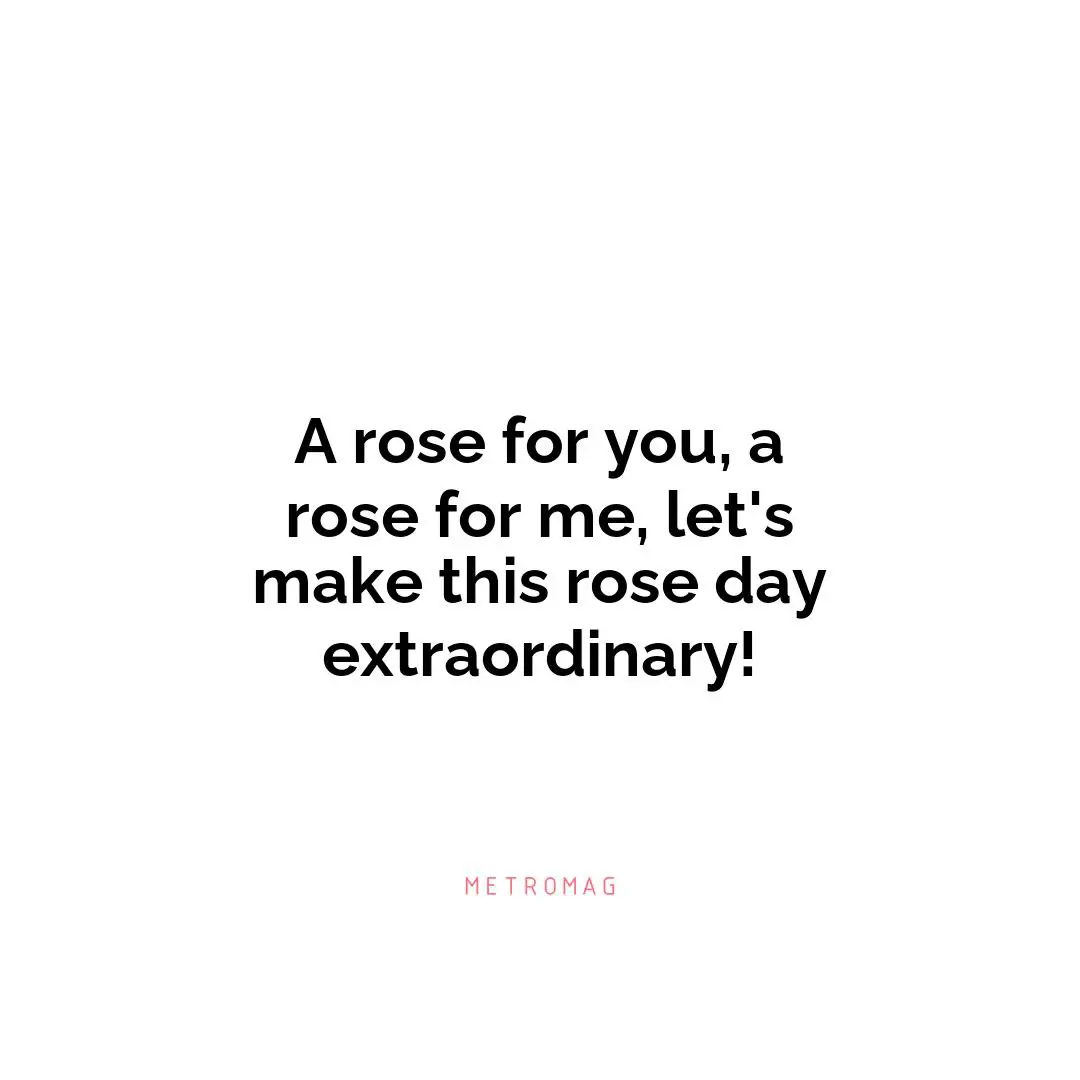 A rose for you, a rose for me, let's make this rose day extraordinary!