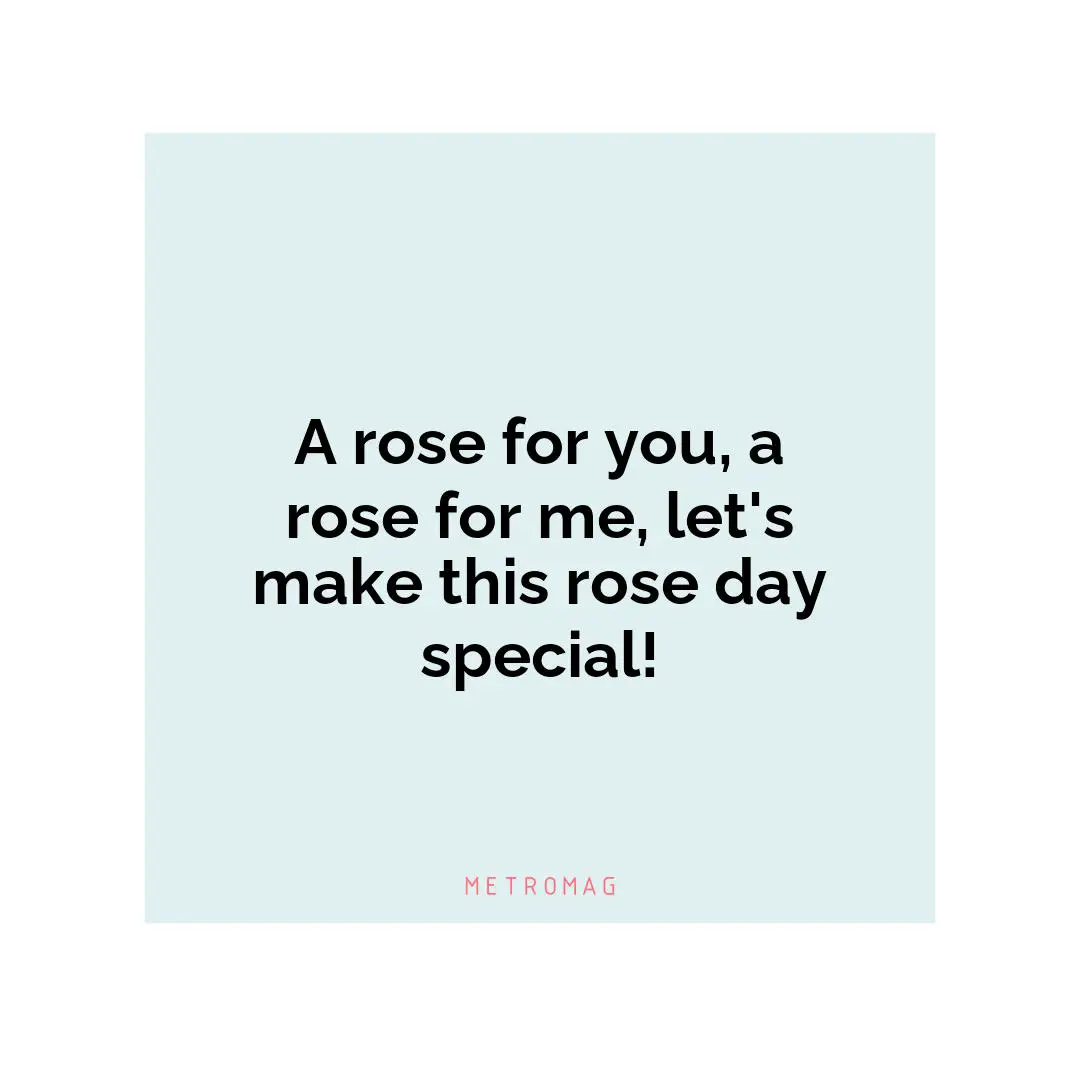 A rose for you, a rose for me, let's make this rose day special!