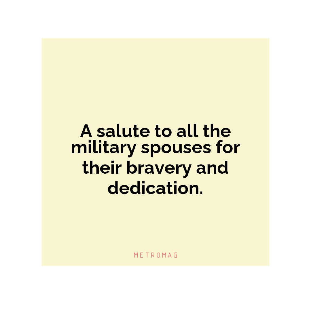 A salute to all the military spouses for their bravery and dedication.