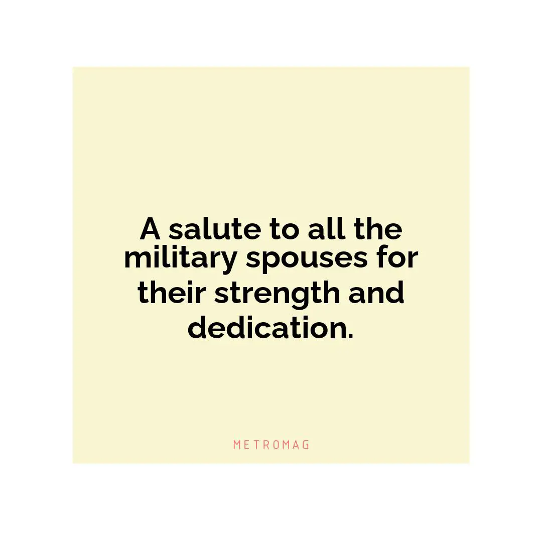 A salute to all the military spouses for their strength and dedication.