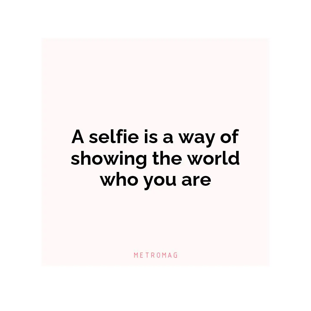A selfie is a way of showing the world who you are