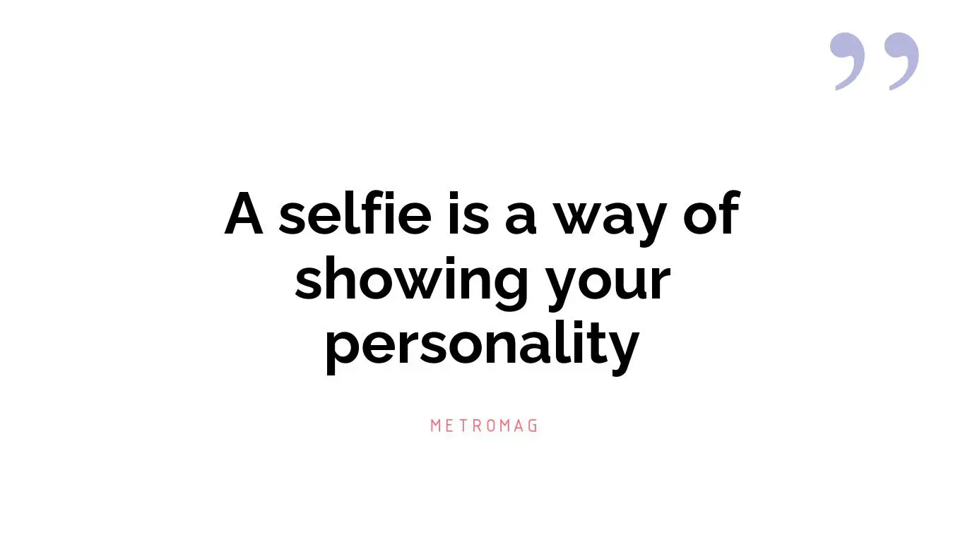 A selfie is a way of showing your personality