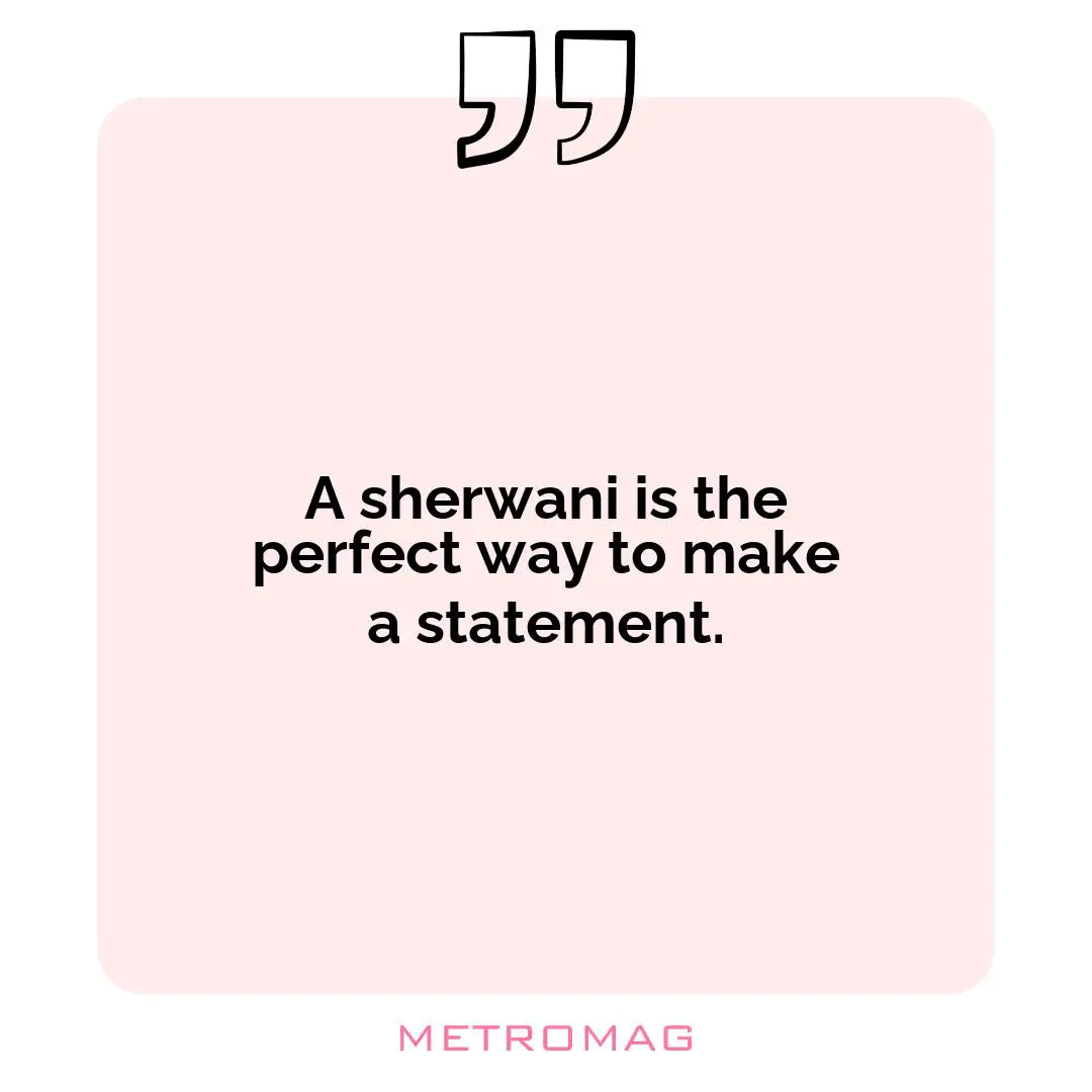 A sherwani is the perfect way to make a statement.