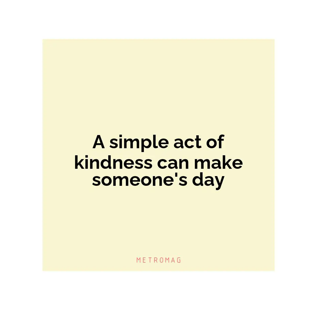 A simple act of kindness can make someone's day