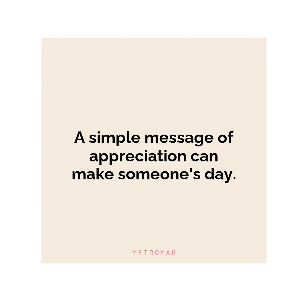 A simple message of appreciation can make someone's day.
