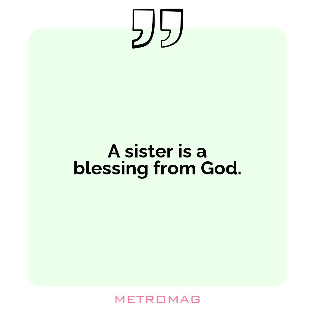 A sister is a blessing from God.